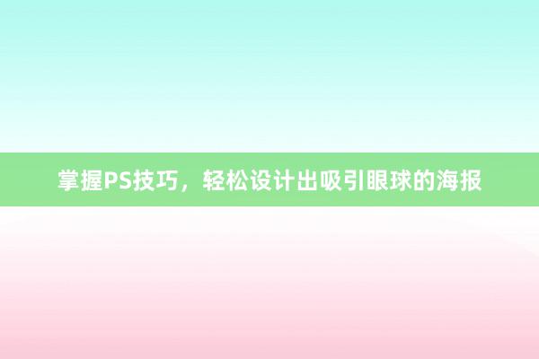 掌握PS技巧，轻松设计出吸引眼球的海报