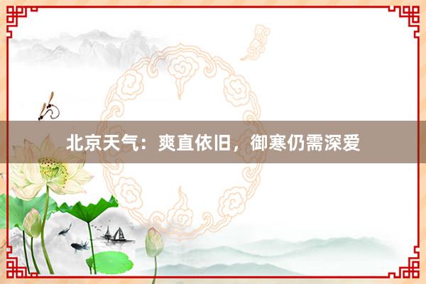 北京天气：爽直依旧，御寒仍需深爱